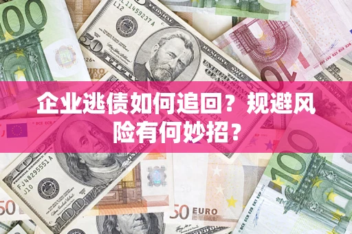 北京企业逃债如何追回？规避风险有何妙招？