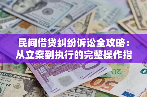北京民间借贷纠纷诉讼全攻略：从立案到执行的完整操作指南