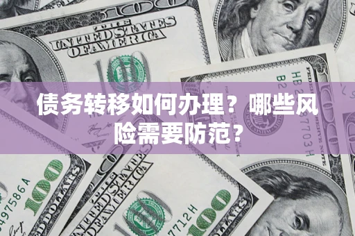 北京债务转移如何办理？哪些风险需要防范？