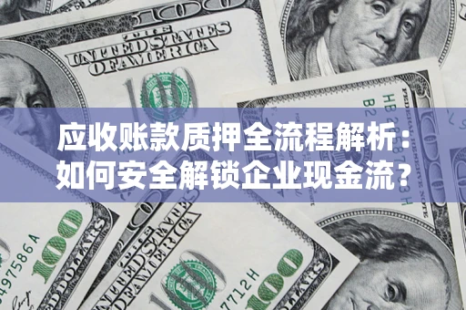 北京应收账款质押全流程解析：如何安全解锁企业现金流？