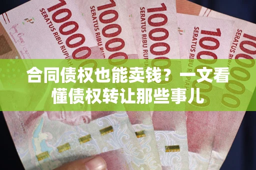 北京合同债权也能卖钱？一文看懂债权转让那些事儿