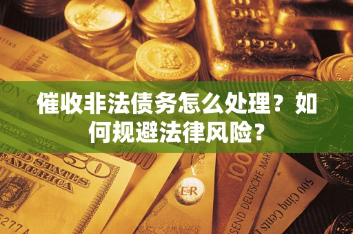 北京催收非法债务怎么处理？如何规避法律风险？