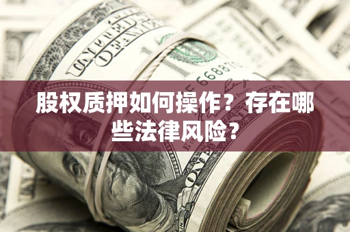 北京股权质押如何操作？存在哪些法律风险？