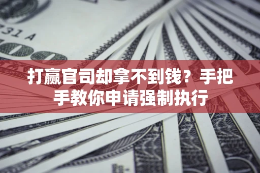 北京打赢官司却拿不到钱？手把手教你申请强制执行