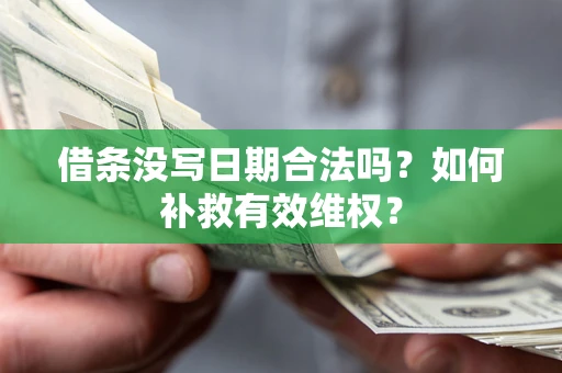 北京借条没写日期合法吗？如何补救有效维权？