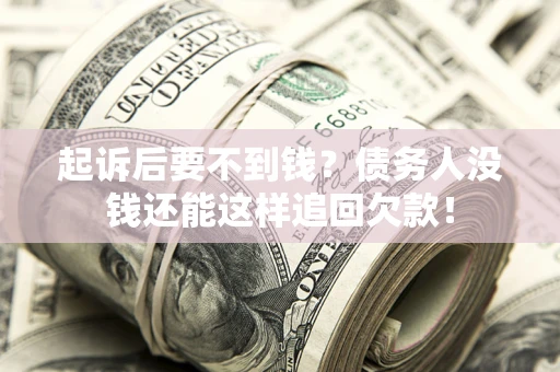 北京起诉后要不到钱？债务人没钱还能这样追回欠款！