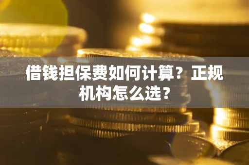 北京借钱担保费如何计算？正规机构怎么选？