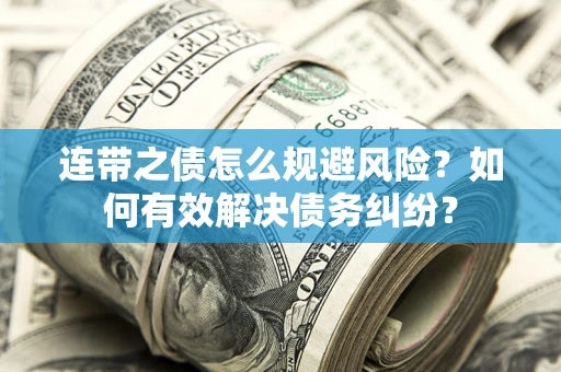 北京连带之债怎么规避风险？如何有效解决债务纠纷？