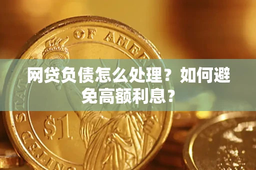北京网贷负债怎么处理？如何避免高额利息？
