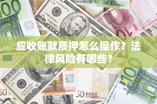 北京应收账款质押怎么操作？法律风险有哪些？