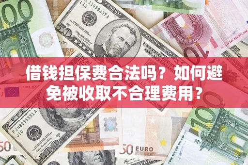 北京借钱担保费合法吗？如何避免被收取不合理费用？