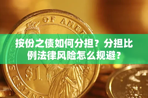 北京按份之债如何分担？分担比例法律风险怎么规避？