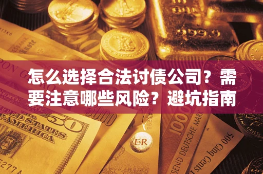 北京怎么选择合法讨债公司？需要注意哪些风险？避坑指南来了！