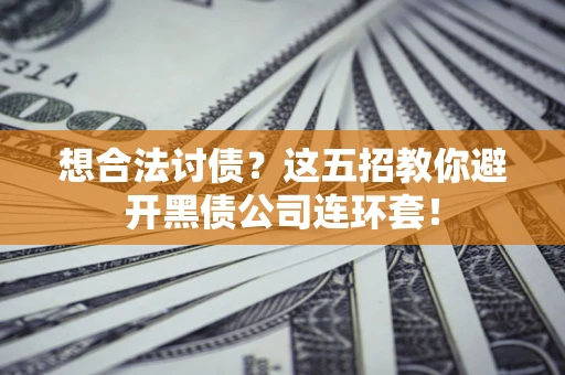 北京想合法讨债？这五招教你避开黑债公司连环套！