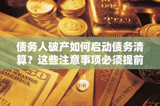 北京债务人破产如何启动债务清算？这些注意事项必须提前知道
