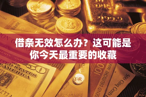北京借条无效怎么办？这可能是你今天最重要的收藏