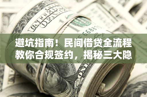 北京避坑指南！民间借贷全流程教你合规签约，揭秘三大隐形陷阱