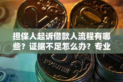 北京担保人起诉借款人流程有哪些？证据不足怎么办？专业律师解答
