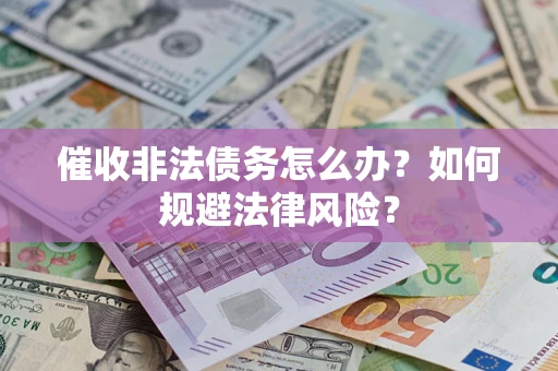 北京催收非法债务怎么办？如何规避法律风险？