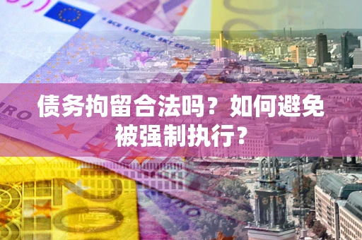 北京债务拘留合法吗？如何避免被强制执行？