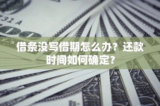 北京借条没写借期怎么办？还款时间如何确定？