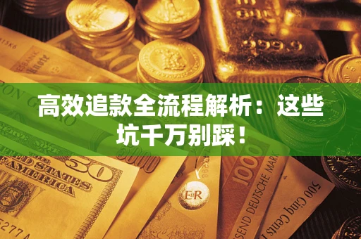 北京高效追款全流程解析：这些坑千万别踩！