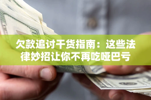 北京欠款追讨干货指南：这些法律妙招让你不再吃哑巴亏