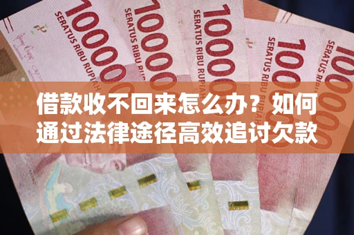 北京借款收不回来怎么办?如何通过法律途径高效追讨欠款? 北京借款收不回来怎么办?如何通过法律途径高效追讨欠款?