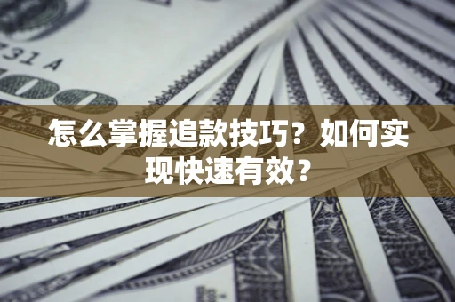 北京怎么掌握追款技巧？如何实现快速有效？