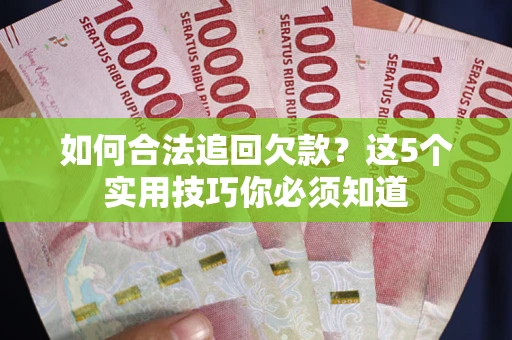 北京如何合法追回欠款？这5个实用技巧你必须知道