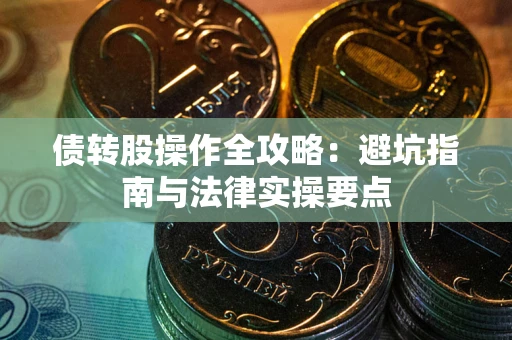 北京债转股操作全攻略：避坑指南与法律实操要点