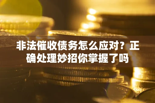 北京非法催收债务怎么应对？正确处理妙招你掌握了吗