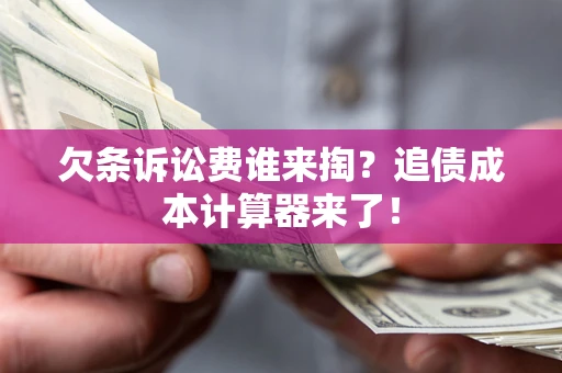 北京欠条诉讼费谁来掏？追债成本计算器来了！
