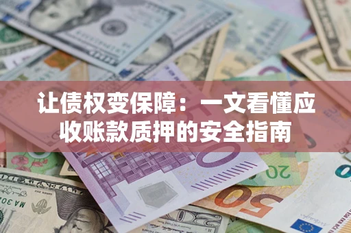 北京让债权变保障：一文看懂应收账款质押的安全指南