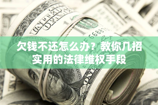 北京欠钱不还怎么办？教你几招实用的法律维权手段