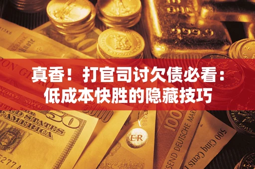 北京真香！打官司讨欠债必看：低成本快胜的隐藏技巧