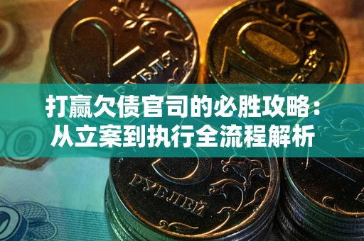 北京打赢欠债官司的必胜攻略：从立案到执行全流程解析