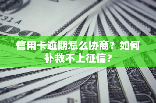 北京信用卡逾期怎么协商？如何补救不上征信？