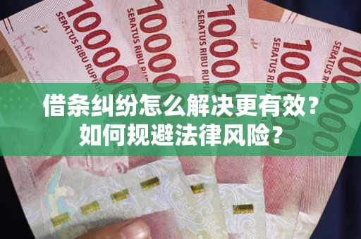 北京借条纠纷怎么解决更有效？如何规避法律风险？