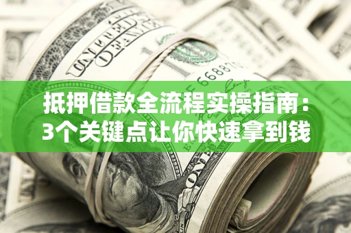 北京抵押借款全流程实操指南：3个关键点让你快速拿到钱