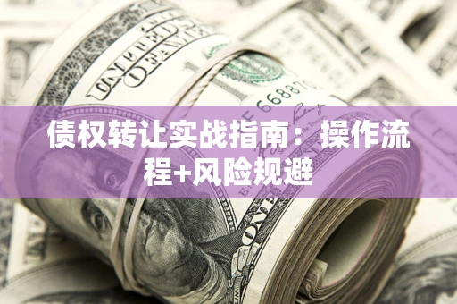 北京债权转让实战指南：操作流程+风险规避