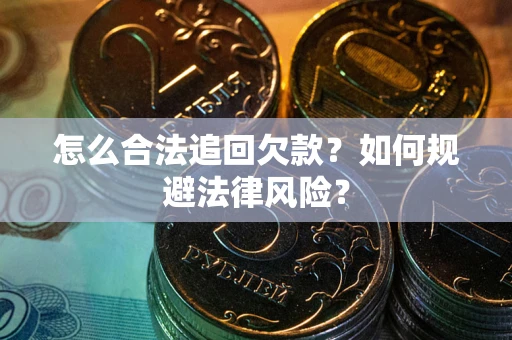 北京怎么合法追回欠款？如何规避法律风险？
