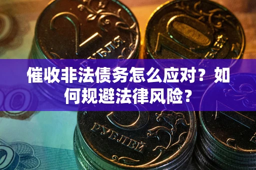 北京催收非法债务怎么应对？如何规避法律风险？