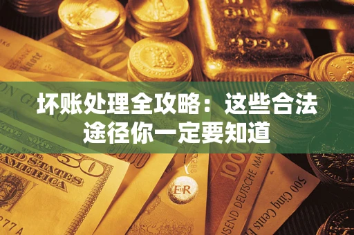 北京坏账处理全攻略：这些合法途径你一定要知道