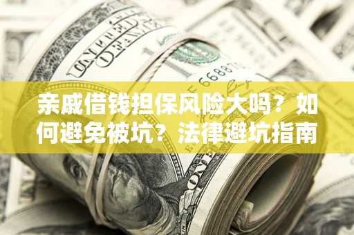 北京亲戚借钱担保风险大吗？如何避免被坑？法律避坑指南