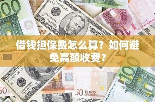 北京借钱担保费怎么算？如何避免高额收费？
