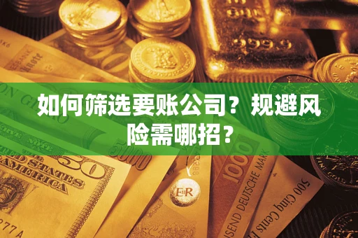 北京如何筛选要账公司？规避风险需哪招？