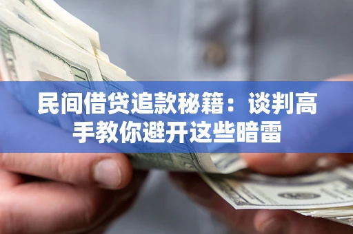 北京民间借贷追款秘籍：谈判高手教你避开这些暗雷