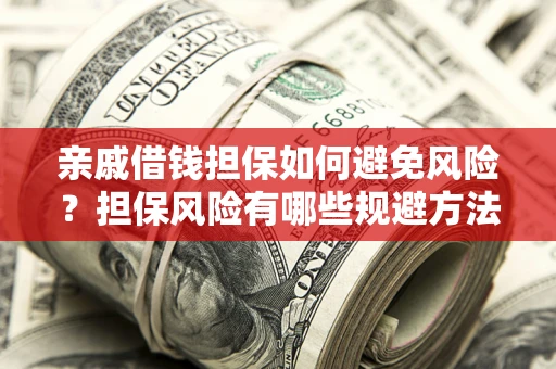 北京亲戚借钱担保如何避免风险？担保风险有哪些规避方法？