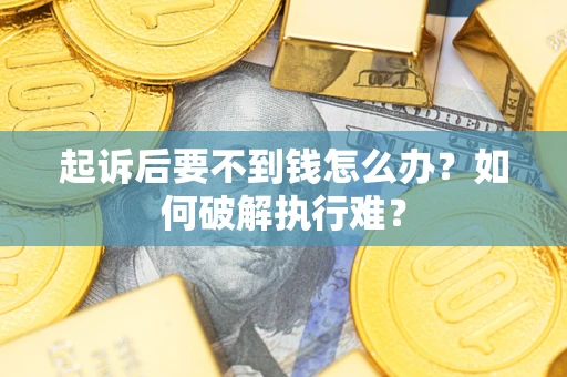 北京起诉后要不到钱怎么办？如何破解执行难？